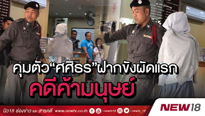 คุมตัว “ศศิธร”ฝากขังผัดแรกคดีค้ามนุษย์