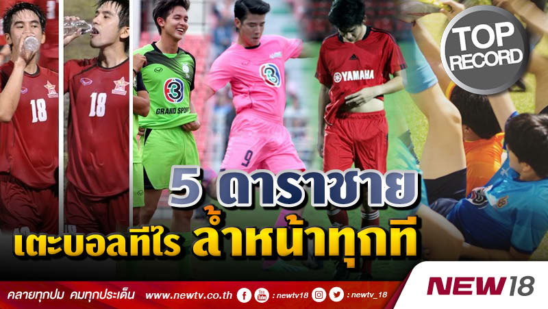 5 ดาราชายเตะบอลทีไร ล้ำหน้าทุกที 