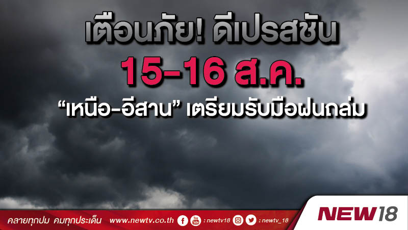 เตือนภัย! ดีเปรสชัน 15-16 ส.ค.  “เหนือ-อีสาน” เตรียมรับมือฝนถล่ม