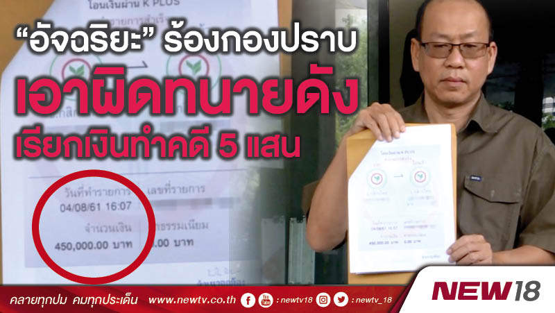 “อัจฉริยะ”ร้องกองปราบเอาผิดทนายดังเรียกเงินทำคดี 5 แสน