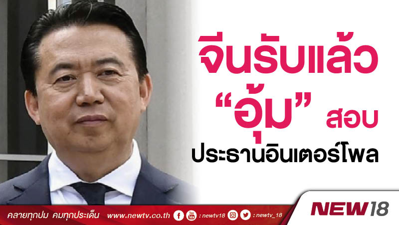 จีนรับแล้ว “อุ้ม” ประธานอินเตอร์โพล สอบ 