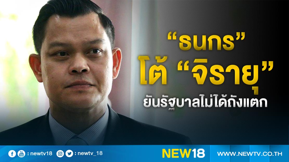 "ธนกร" โต้ "จิรายุ" ยันรัฐบาลไม่ได้ถังแตก