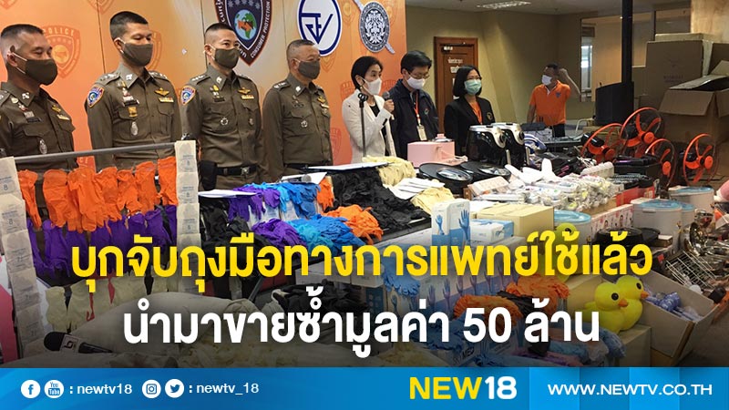 บุกจับถุงมือทางการแพทย์ใช้แล้วนำมาขายซ้ำมูลค่า 50 ล้าน