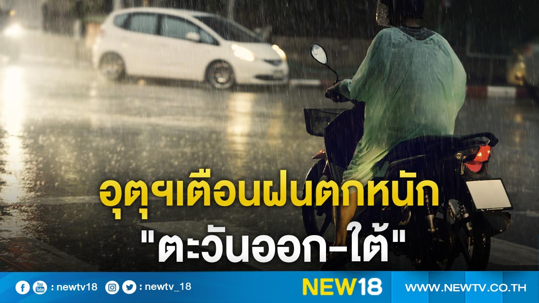 อุตุฯเตือนฝนตกหนัก"ตะวันออก-ใต้"