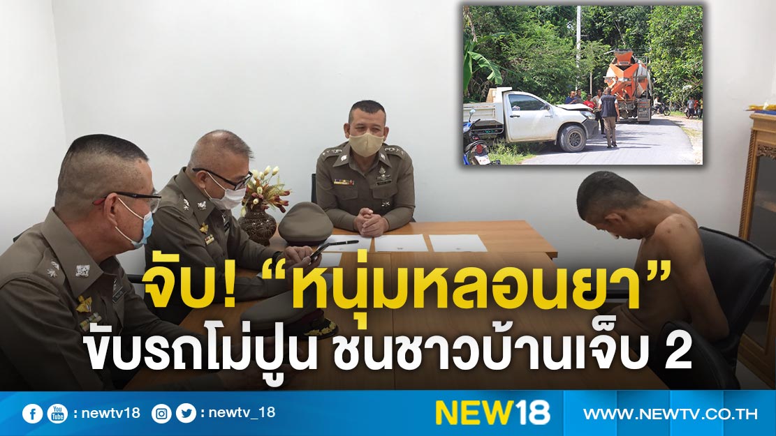 จับ! “หนุ่มหลอนยา”  ขโมยรถโม่ปูนขับหนี พุ่งชนรถกระบะ และรถ จยย. ชาวบ้านเจ็บ 2  