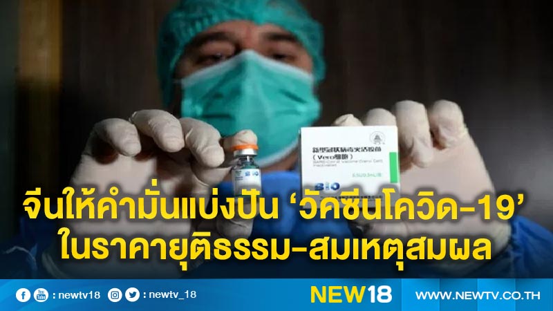 จีนให้คำมั่นแบ่งปัน ‘วัคซีนโควิด-19’ ในราคายุติธรรม-สมเหตุสมผล