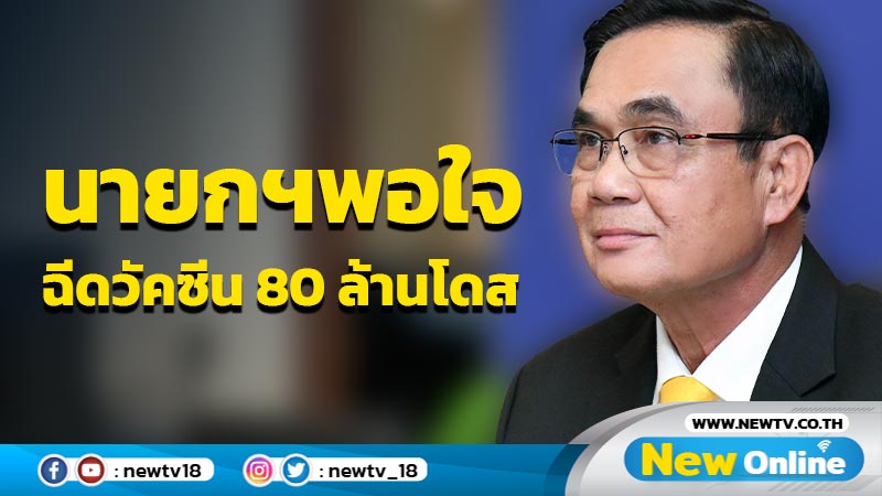 นายกฯพอใจฉีดวัคซีน 80 ล้านโดส อันดับ 18 ของโลก