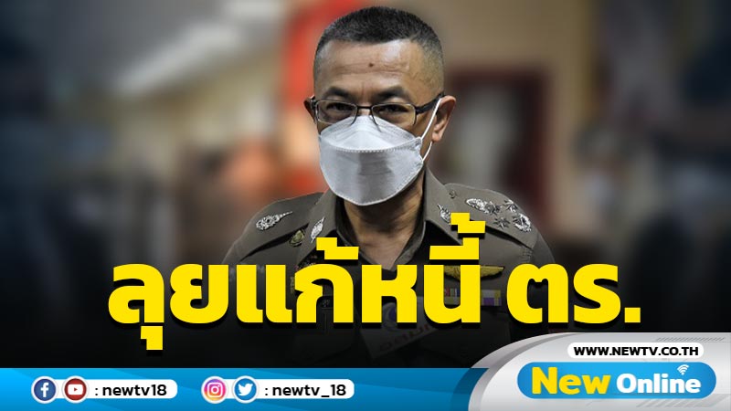 ผบ.ตร.ลุยแก้หนี้ตำรวจ 2.7 แสนล้าน