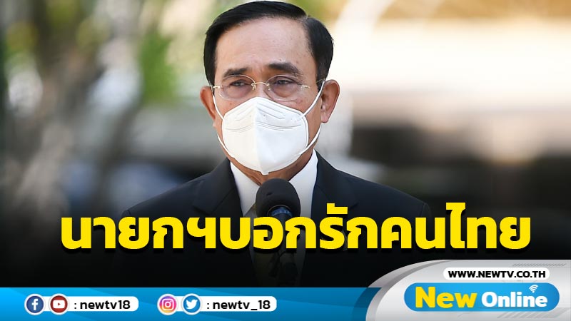 นายกฯ บอกรักคนไทยห่วงใยประชาชนทุกกลุ่ม