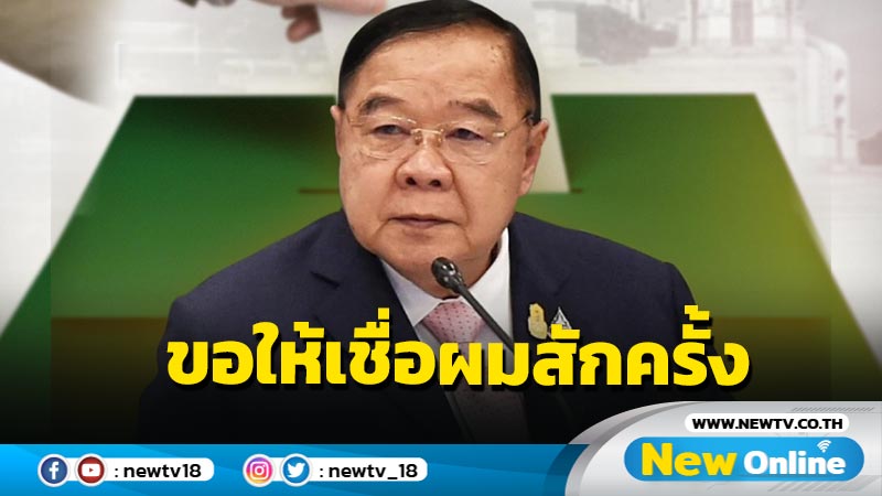 "บิ๊กป้อม"ร่ายยาว "ขอให้เชื่อผมสักครั้ง"   ด้วยประสบการณ์ที่สั่งสมมาผมทำได้และจะทำได้ดีกว่าใคร