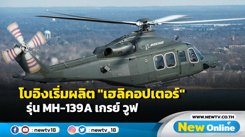 โบอิงเริ่มผลิต "เฮลิคอปเตอร์" รุ่น MH-139A เกรย์ วูฟ