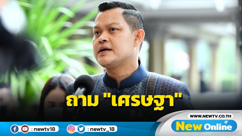 "ธนกร" ซัด "เศรษฐา" ถามหาความมั่งคั่งเพื่อใคร