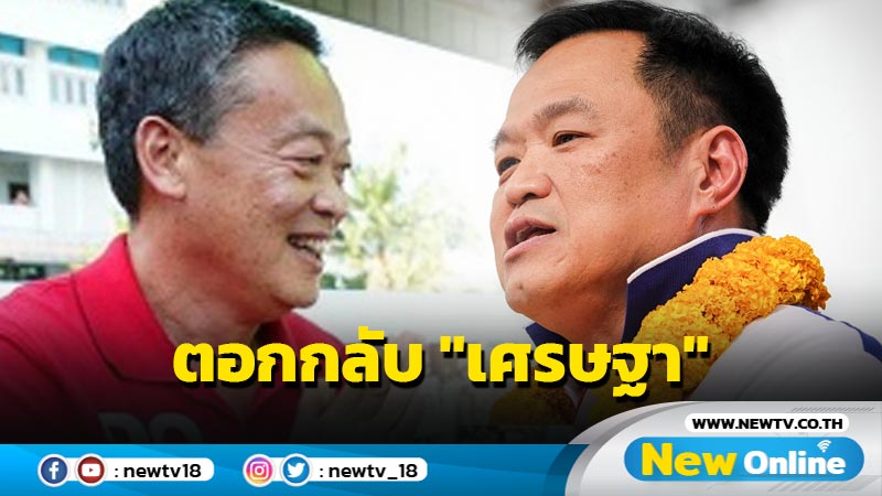 "อนุทิน"ตอกกลับ "เศรษฐา" ไร้วุฒิภาวะ อ่อนหัดการเมือง 