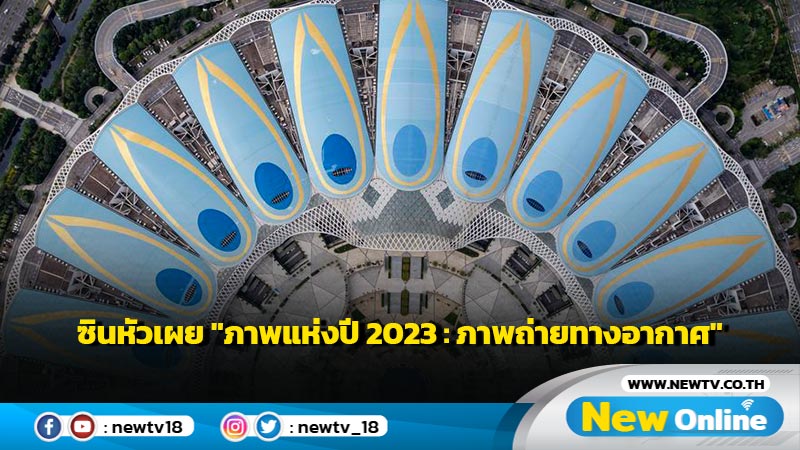 ซินหัวเผย "ภาพแห่งปี 2023 : ภาพถ่ายทางอากาศ"