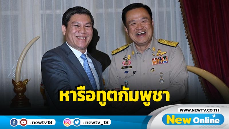  มท.1 หารือทูตกัมพูชาส่งเสริมความร่วมมือจัดการภัยพิบัติ  จุดผ่านแดน  การท่องเที่ยว