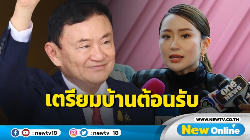 "แพทองธาร"เตรียมบ้านจันทร์ส่องหล้าไว้รอ "ทักษิณ" 