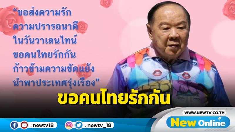 "บิ๊กป้อม"ขอคนไทยรักกัน ก้าวข้ามความขัดแย้ง 