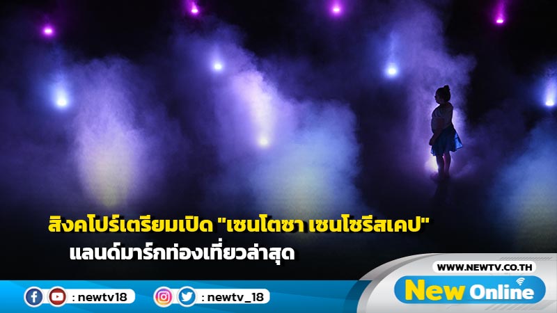 สิงคโปร์เตรียมเปิด "เซนโตซา เซนโซรีสเคป" แลนด์มาร์กท่องเที่ยวล่าสุด