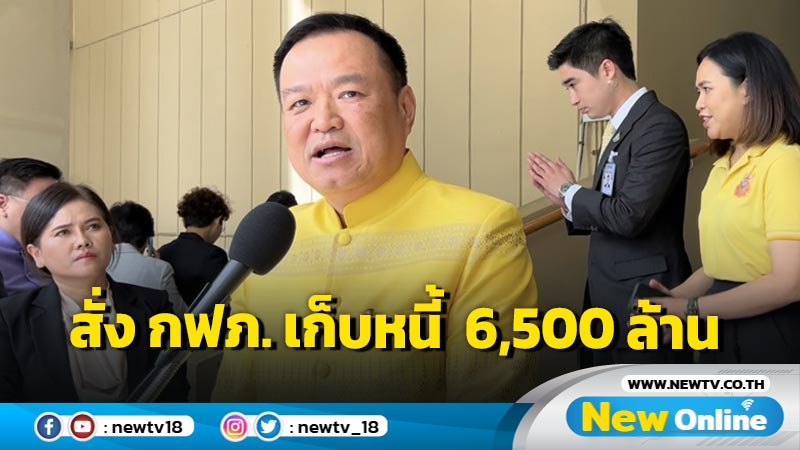 "อนุทิน"  สั่ง กฟภ.เร่งเก็บหนี้บริษัทสื่อสาร  6,500 ล้าน 