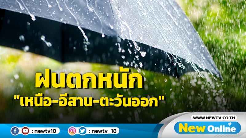 อุตุฯเตือนฝนตกหนัก "เหนือ-อีสาน-ตะวันออก"