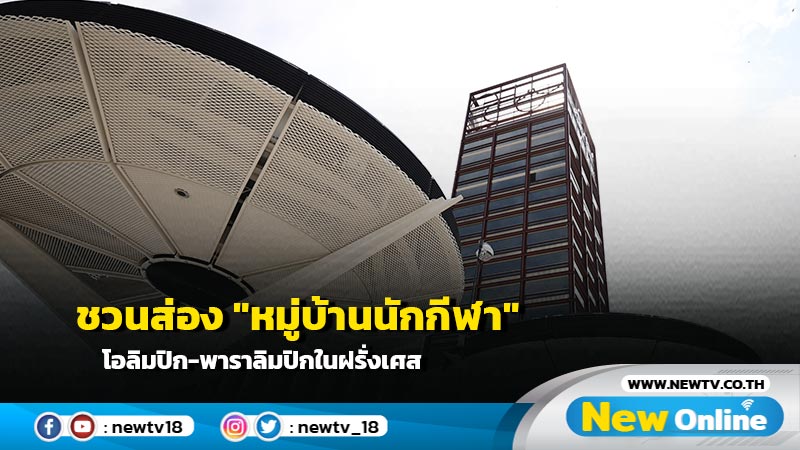 ชวนส่อง "หมู่บ้านนักกีฬา" โอลิมปิก-พาราลิมปิกในฝรั่งเศส