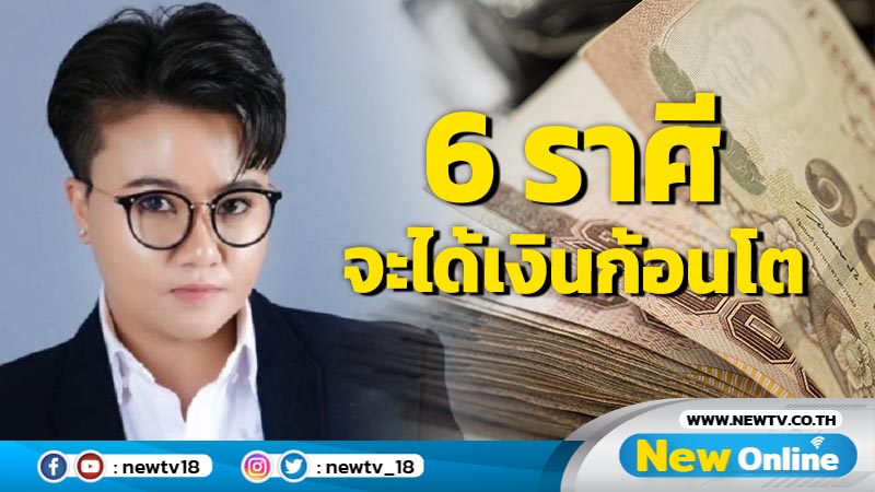 "หมอเค้ก"  ชี้ 6 ราศี จะได้เงินก้อนโตแบบไม่รู้ตัว  