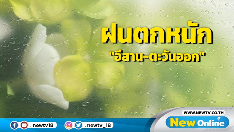 ฝนตกหนักบางแห่ง "อีสาน-ตะวันออก"