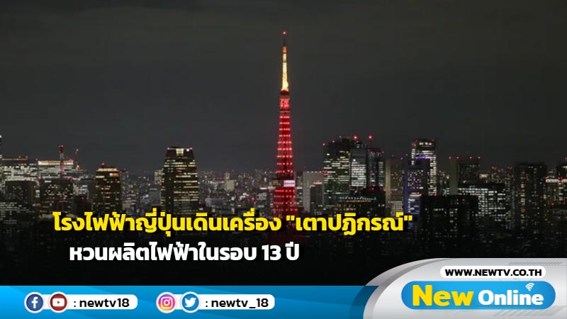 โรงไฟฟ้าญี่ปุ่นเดินเครื่อง "เตาปฏิกรณ์" หวนผลิตไฟฟ้าในรอบ 13 ปี