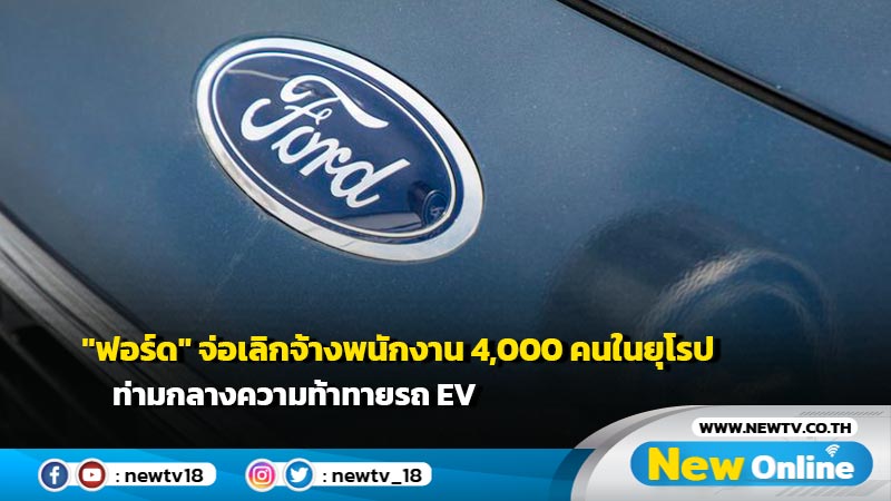 "ฟอร์ด" จ่อเลิกจ้างพนักงาน 4,000 คนในยุโรป ท่ามกลางความท้าทายรถ EV