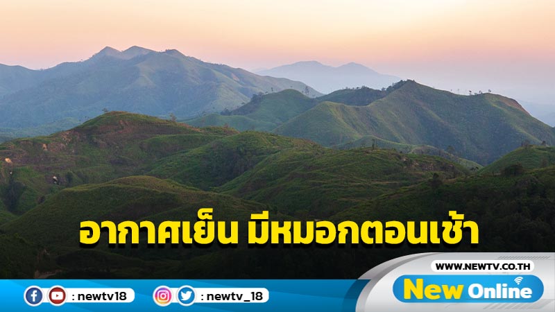 ไทยตอนบนอากาศเย็น หมอกบางในตอนเช้า อุณหภูมิสูงขึ้นเล็กน้อย