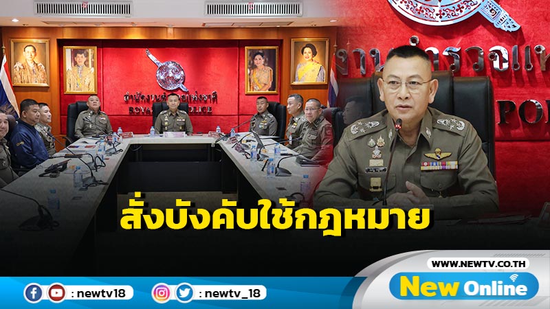 ผบ.ตร.สั่งทุกหน่วยบังคับใช้กฎหมายอย่างเคร่งครัด 