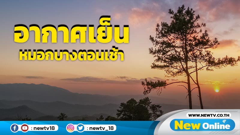 ไทยตอนบนอากาศเย็น มีหมอกในตอนเช้า อุณหภูมิสูงขึ้นเล็กน้อย 